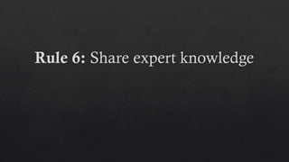 Rule 6: Share expert knowledge
 