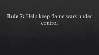 Rule 7: Help keep flame wars under
control
 