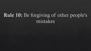 Rule 10: Be forgiving of other people's
mistakes
 