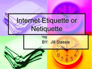 Internet Etiquette orInternet Etiquette or
NetiquetteNetiquette
BY: Jill StassieBY: Jill Stassie
 