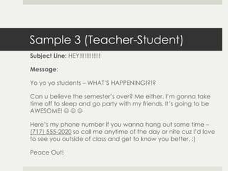Sample 3 (Teacher-Student)
Subject Line: HEY!!!!!!!!!!!!

Message:

Yo yo yo students – WHAT’S HAPPENING!?!?

Can u believ...