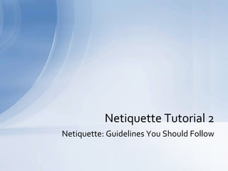 Netiquette: Guidelines You Should Follow Netiquette Tutorial 2 