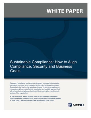 Sustainable Compliance: How to Align
Compliance, Security and Business
Goals

Regulatory compliance has become an important corporate initiative as the
complexity and scope of the regulatory environment continues to increase.
Coupled with the rise in cyber attacks and insider threats, organizations are
now searching for a more effective, sustainable, and scalable approach that
will achieve their compliance objectives while improving the overall security
posture of the organization.

In this white paper, we will examine some of the challenges that modern
organizations face in their efforts to develop and adapt a compliance program
to solve today’s needs and support new requirements in the future.
 