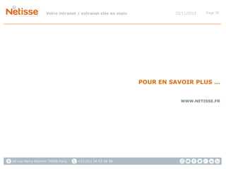 Votre intranet / extranet clés en main

22/11/2013

Page 35

POUR EN SAVOIR PLUS …
WWW.NETISSE.FR

26 rue Henry Monnier 75009 Paris

+33 (0)1 56 53 56 38

 