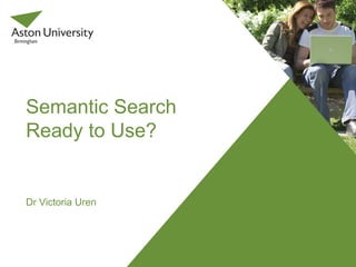 Semantic Search
Ready to Use?


Dr Victoria Uren
 