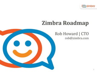 Zimbra Roadmap
Rob Howard | CTO
rob@zimbra.com

1

 