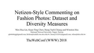 Netizen-Style Commenting on
Fashion Photos: Dataset and
Diversity Measures
TheWebConf (WWW) 2018
 