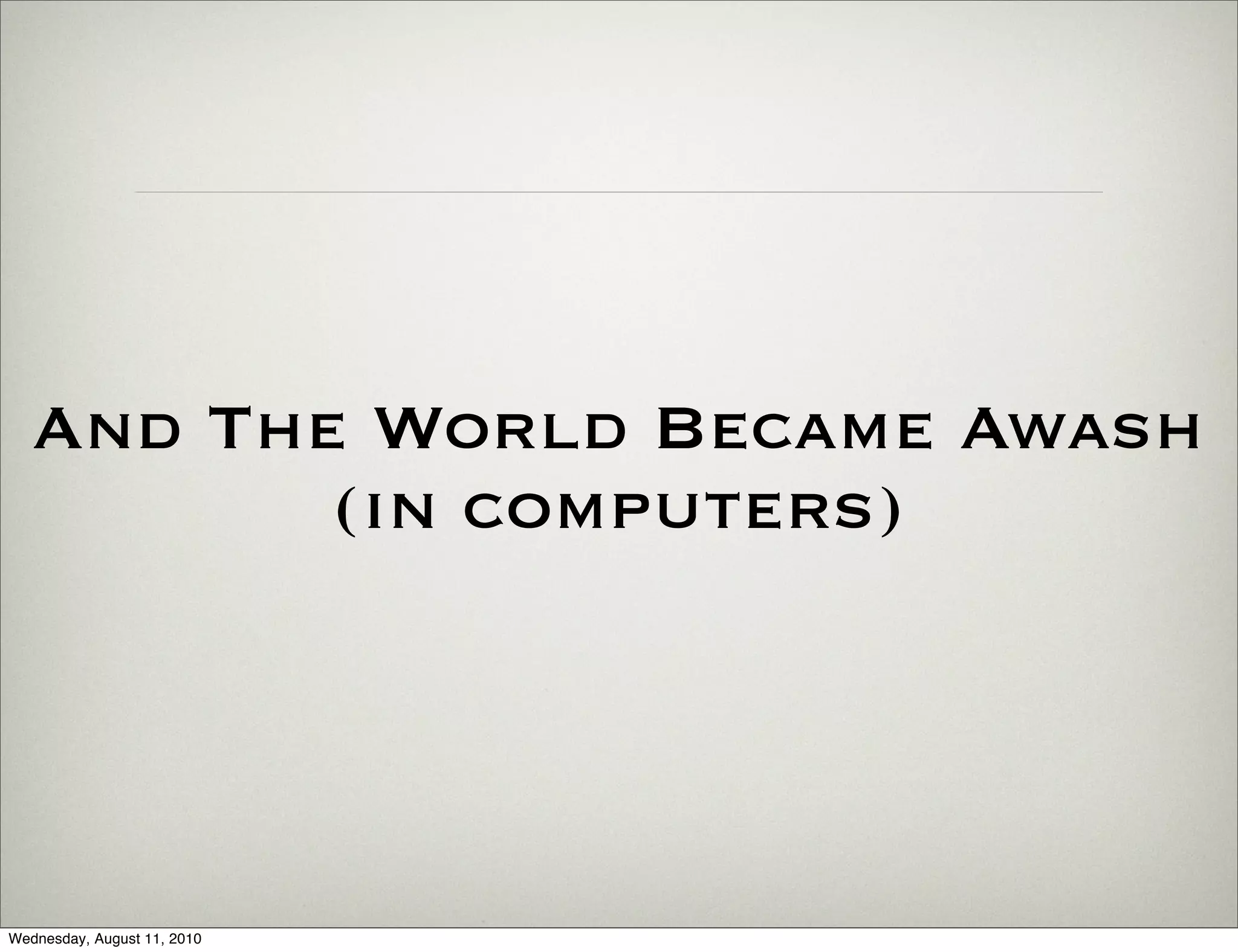 And The World Became Awash
          (in computers)




Wednesday, August 11, 2010
 