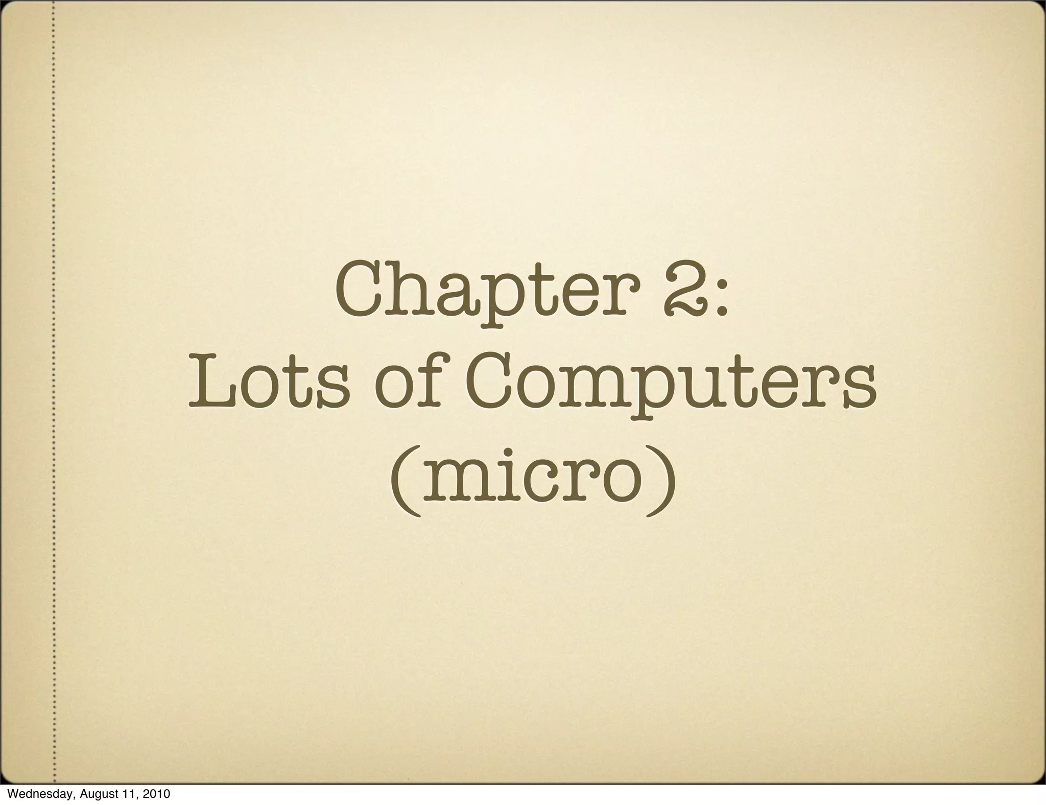 Chapter 2:
                             Lots of Computers
                                  (micro)


Wednesday, August 11, 2010
 