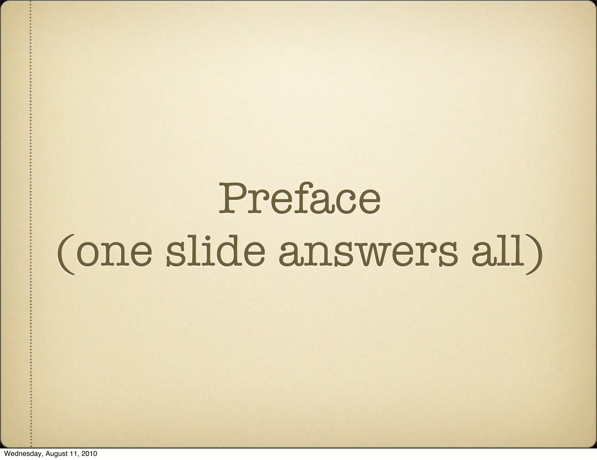 Preface
              (one slide answers all)



Wednesday, August 11, 2010
 