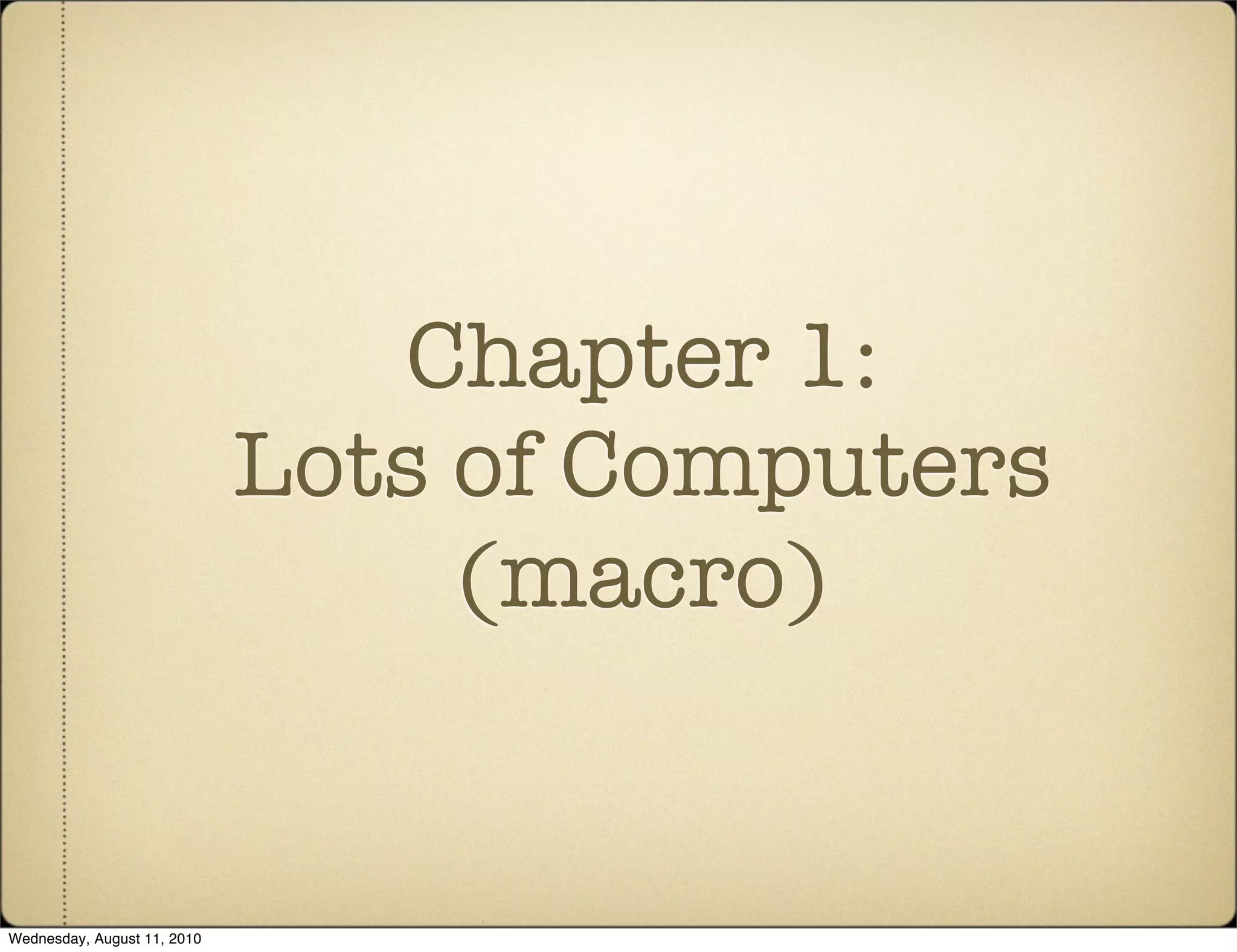 Chapter 1:
                             Lots of Computers
                                  (macro)


Wednesday, August 11, 2010
 