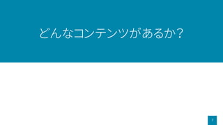 7
どんなコンテンツがあるか？
 
