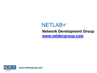 NETLAB+    ®




                              Network Development Group
                              www.netdevgroup.com




            www.netdevgroup.com
1-20-2011
 