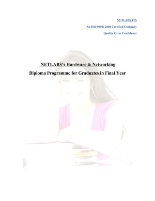NETLABS ITS
An ISO 9001: 2008 Certified Company
Quality Gives Confidence
NETLABS’s Hardware & Networking
Diploma Programme for Graduates in Final Year
 