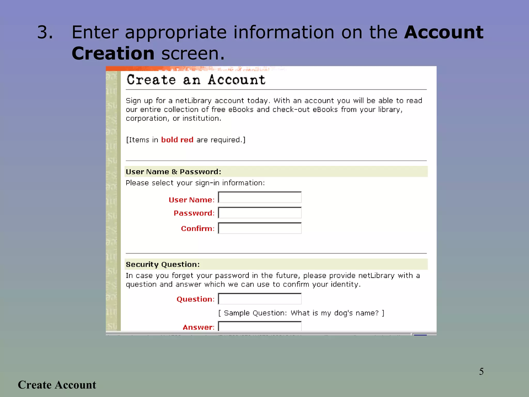 Create Account 3. Enter appropriate information on the  Account Creation  screen.  