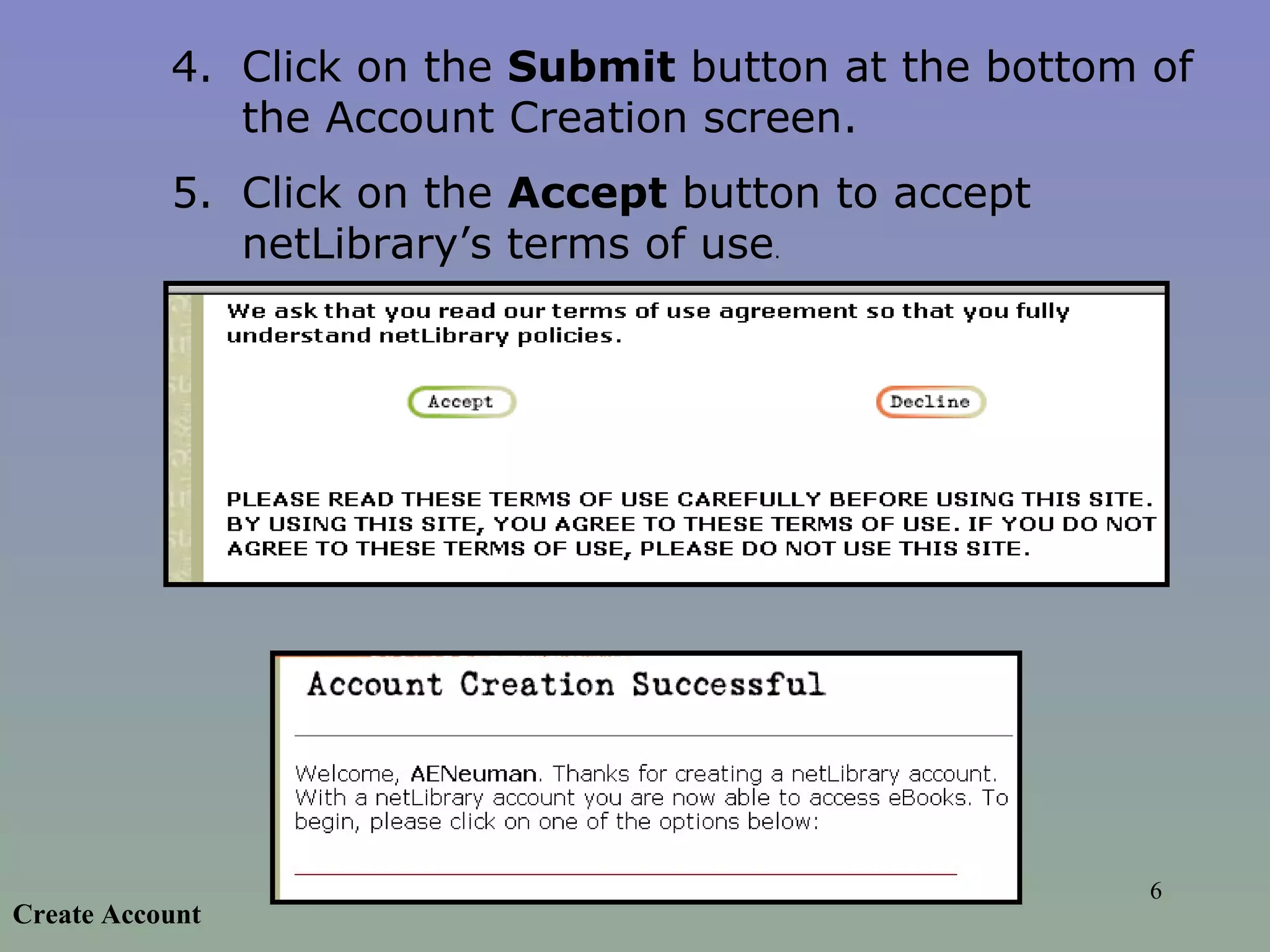 4. Click on the  Submit  button at the bottom of the Account Creation screen.  5. Click on the  Accept  button to accept netLibrary’s terms of use .  Create Account 