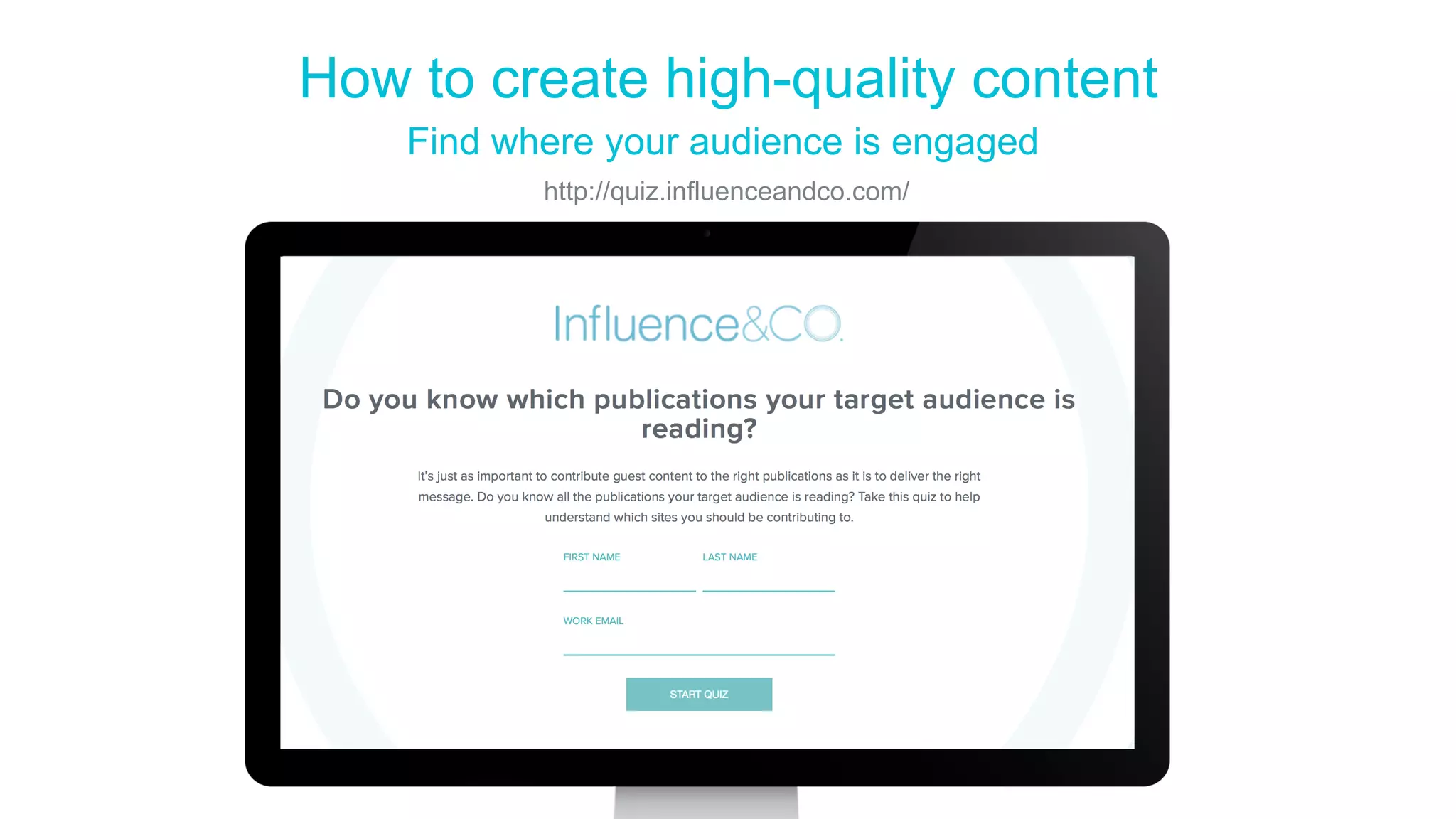 How to create high-quality content
Find where your audience is engaged
http://quiz.influenceandco.com/
 