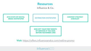 Visit: https://offers.influenceandco.com/netline-promo
CONTENT STRATEGY
CHECKLIST
$500 OFF YOUR FIRST MONTH
OF SERVICES IF...