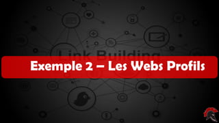 Les critères d’un site intéressant ( pour
poser un backlink )
Exemple 2 – Les Webs Profils
 