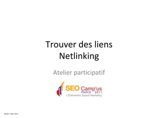 Trouver des liens Netlinking Atelier participatif Mardi 1 e  Mars 2011 