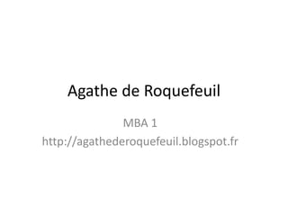 Agathe de Roquefeuil
MBA 1
http://agathederoquefeuil.blogspot.fr

 