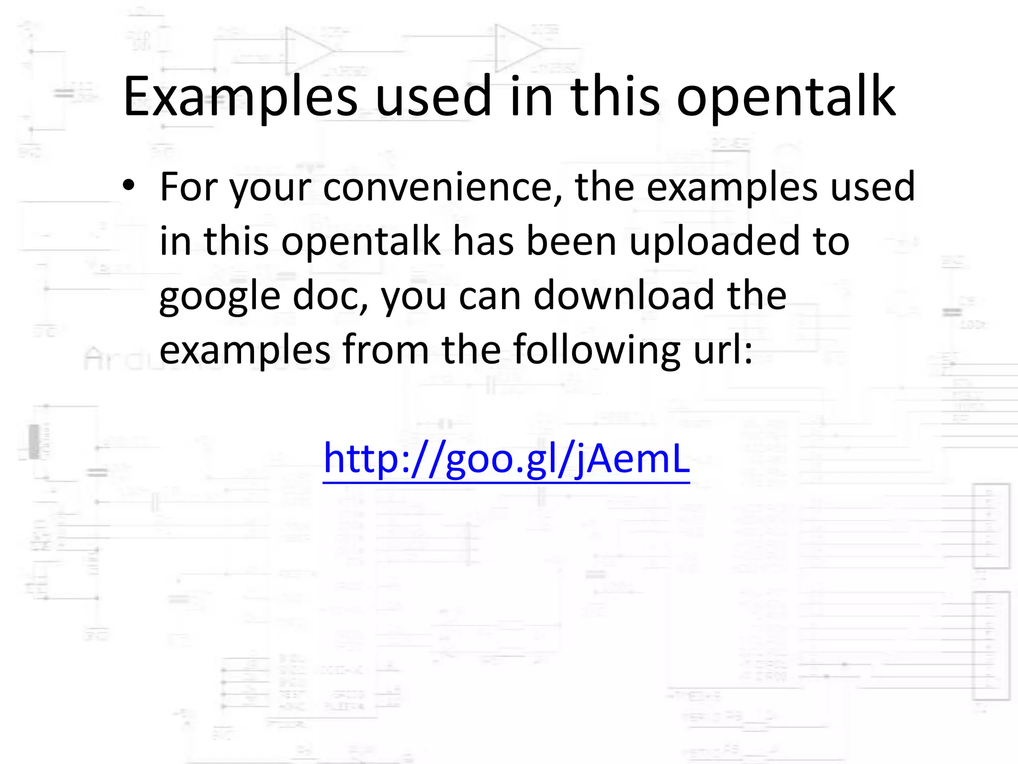 Examples used in this opentalk
• For your convenience, the examples used
  in this opentalk has been uploaded to
  google doc, you can download the
  examples from the following url:

          http://goo.gl/jAemL
 