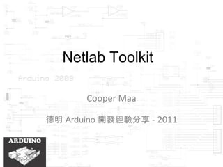 Netlab Toolkit

       Cooper Maa

德明 Arduino 開發經驗分享 - 2011
 