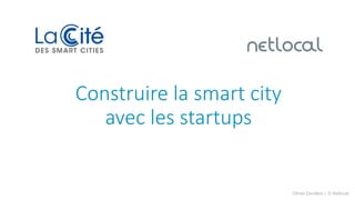 Construire la smart city
avec les startups
Olivier Devillers | © Netlocal
 