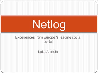 Experiences from Europe ‘s leading social portal Leila Alimehr Netlog 