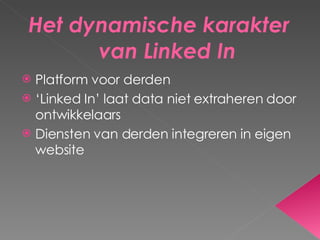 Het dynamische karakter van Linked In Platform voor derden ‘ Linked In’ laat data niet extraheren door ontwikkelaars Diensten van derden integreren in eigen website 