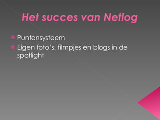 Het succes van Netlog Puntensysteem Eigen foto’s, filmpjes en blogs in de spotlight 
