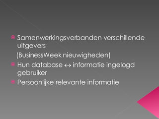 Samenwerkingsverbanden verschillende uitgevers  (BusinessWeek nieuwigheden) Hun database    informatie ingelogd gebruiker Persoonlijke relevante informatie 