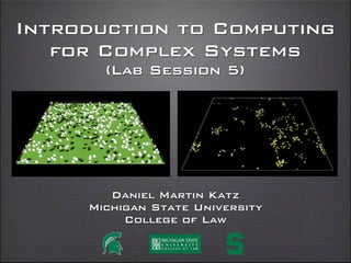 Introduction to Computing
for Complex Systems
(Lab Session 5)
daniel martin katz
illinois institute of technology
chicago kent college of law
@computationaldanielmartinkatz.com computationallegalstudies.com
 