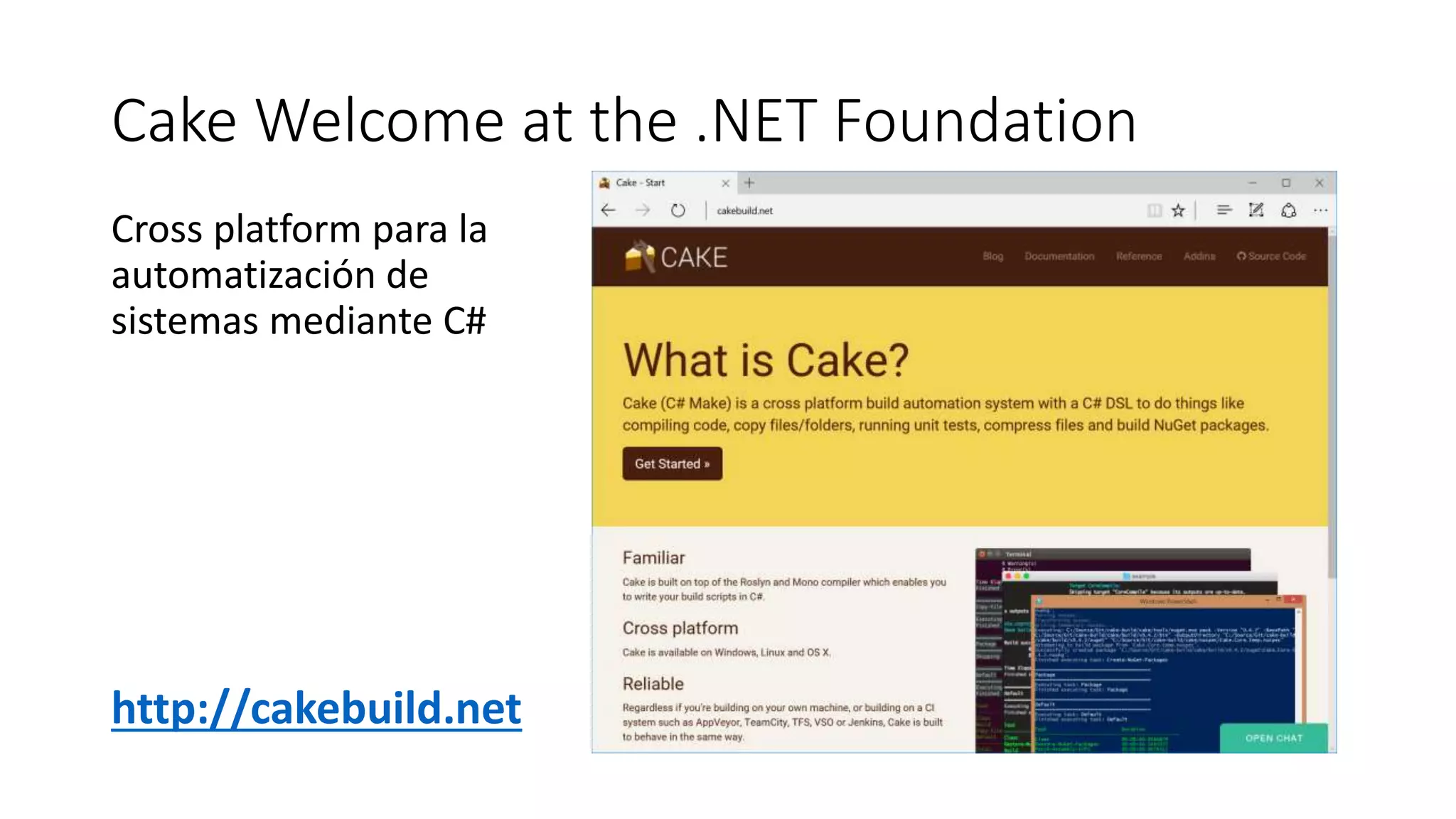 Cake Welcome at the .NET Foundation
Cross platform para la
automatización de
sistemas mediante C#
http://cakebuild.net
 