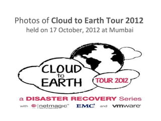 Photos of Cloud to Earth Tour 2012
   held on 17 October, 2012 at Mumbai
 