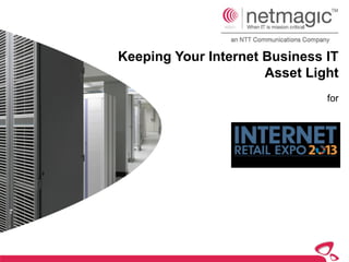 Keeping Your Internet Business IT
                      Asset Light
                               for
 