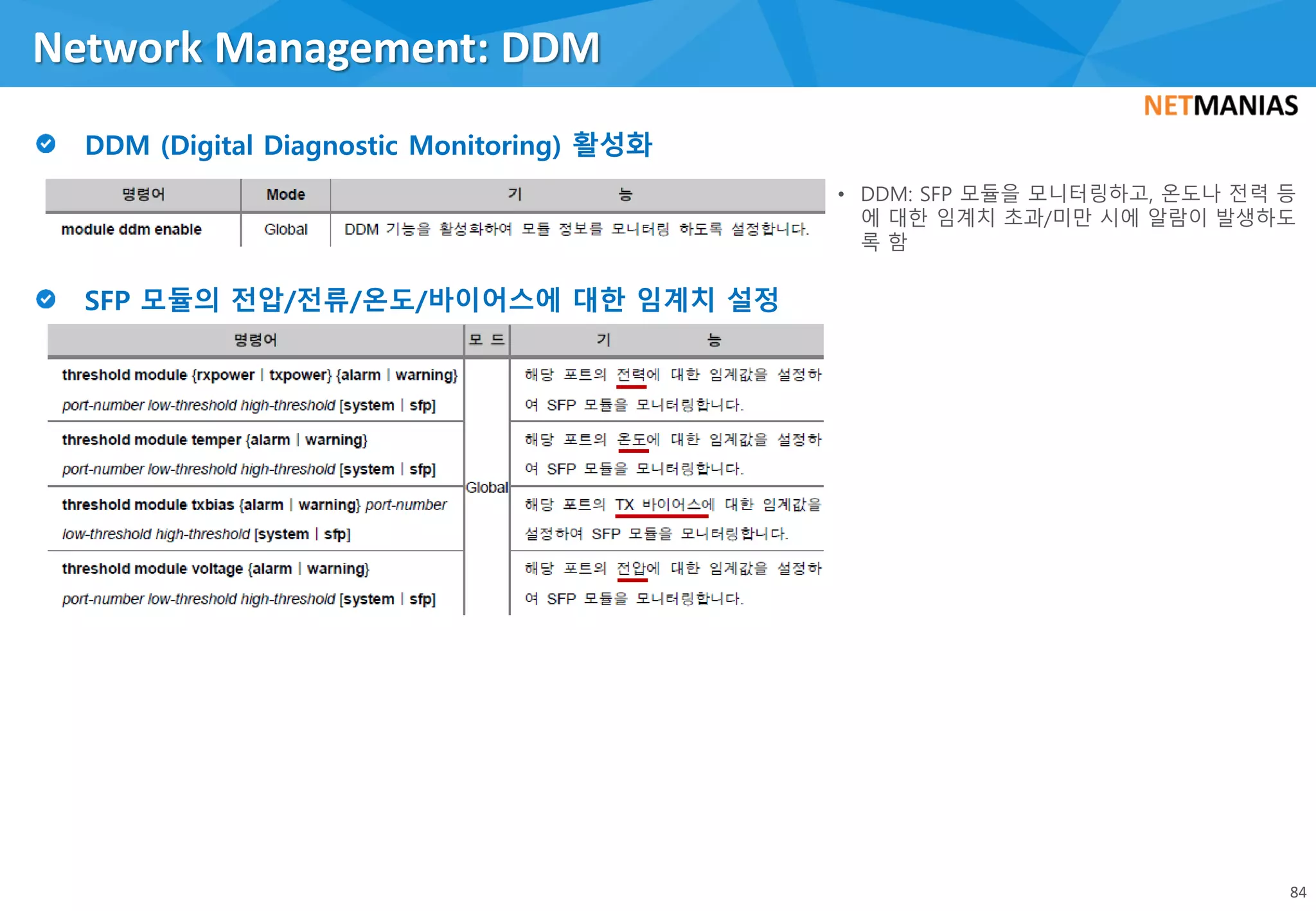 Network Management: DDM
84
• DDM: SFP 모듈을 모니터링하고, 온도나 전력 등
에 대한 임계치 초과/미만 시에 알람이 발생하도
록 함
 