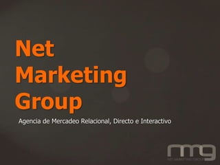 Net
Marketing
Group
Agencia de Mercadeo Relacional, Directo e Interactivo
 