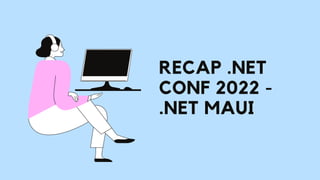 RECAP .NET
CONF 2022 -
.NET MAUI
 