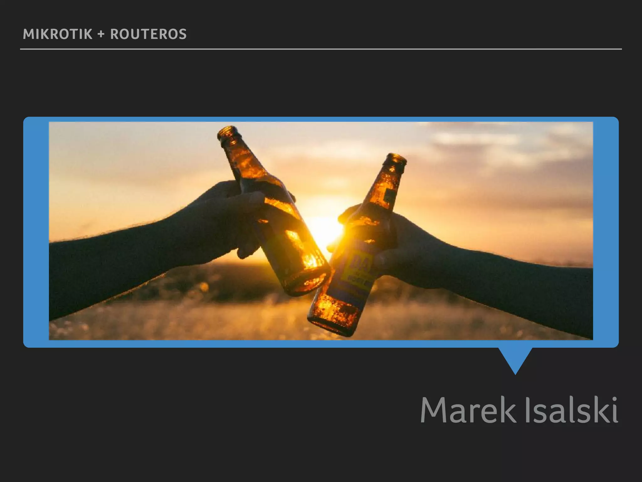 Marek Isalski
MIKROTIK + ROUTEROS
 