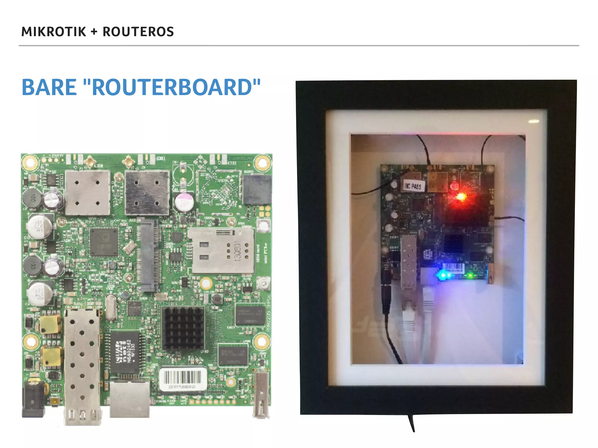 MIKROTIK + ROUTEROS
BARE "ROUTERBOARD"
 