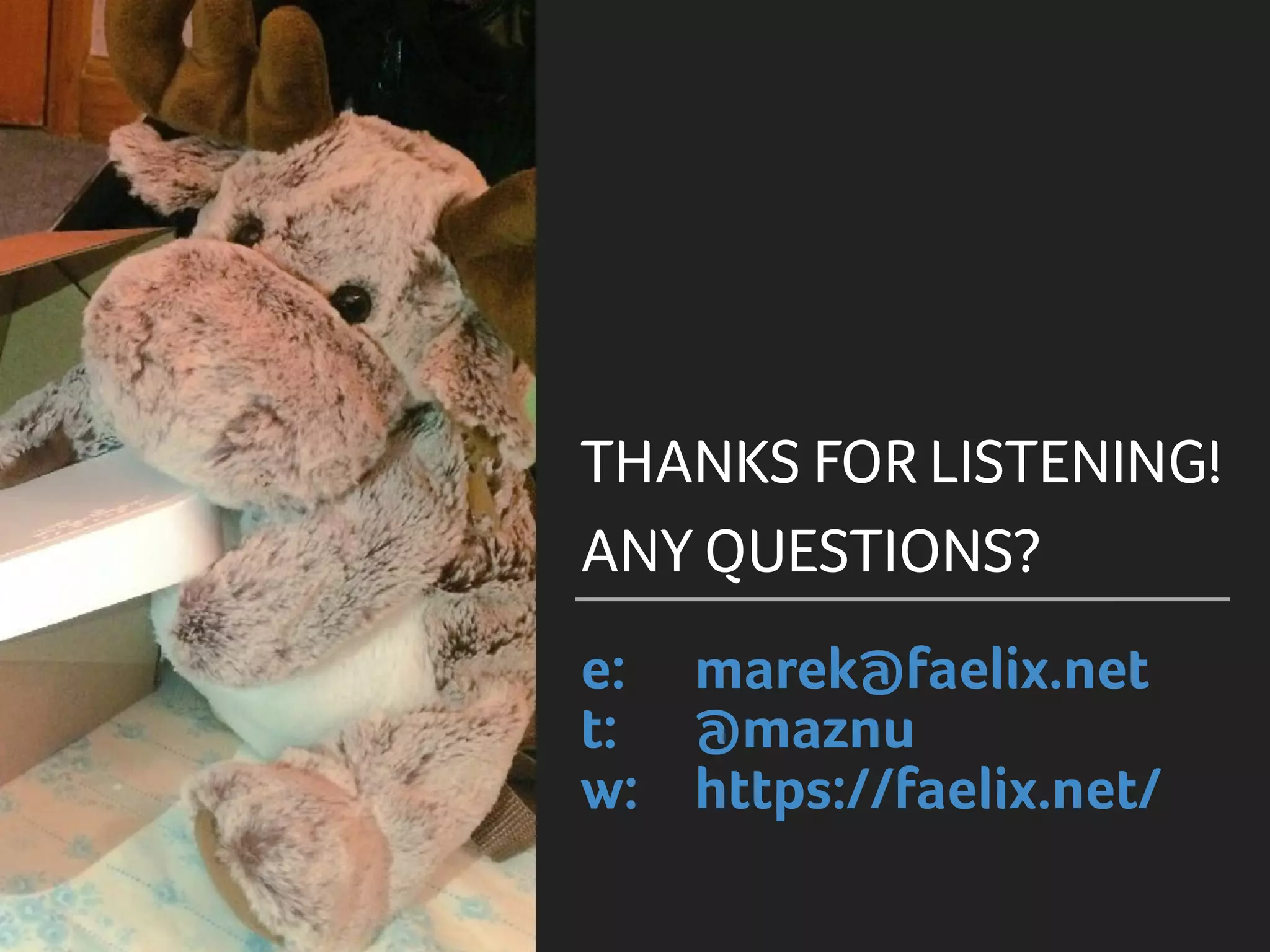 e: marek@faelix.net
t: @maznu
w: https://faelix.net/
THANKS FOR LISTENING!
ANY QUESTIONS?
 