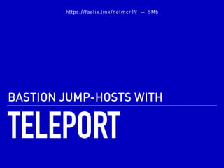 TELEPORT
BASTION JUMP-HOSTS WITH
https://faelix.link/netmcr19 — 5Mb
 