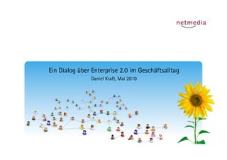 Ein Dialog über Enterprise 2.0 im Geschäftsalltag
               Daniel Kraft, Mai 2010
 