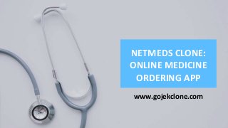 www.gojekclone.com
NETMEDS CLONE:
ONLINE MEDICINE
ORDERING APP
 