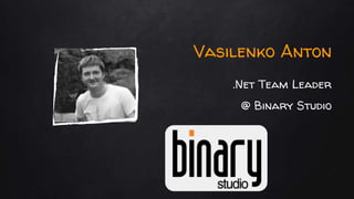 Vasilenko Anton
.Net Team Leader
@ Binary Studio
 