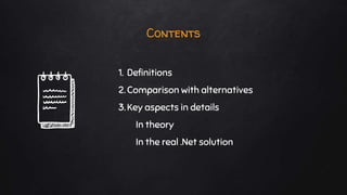 Contents
1. Definitions
2. Comparison with alternatives
3.Key aspects in details
In theory
In the real .Net solution
 