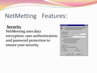 NetMettingFeatures:Remote Desktop SharingRemote Desktop Sharing lets users call a remote computer to access its shared desktop and applications.