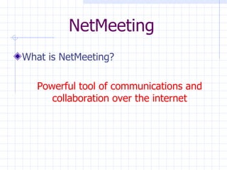 NetMeeting What is NetMeeting? Powerful tool of communications and collaboration over the internet 