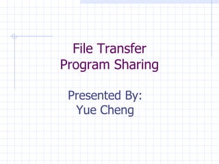 File Transfer Program Sharing Presented By: Yue Cheng 